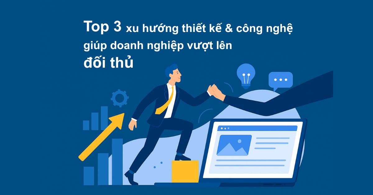 Top 3 xu hướng thiết kế & công nghệ giúp doanh nghiệp vượt lên đối thủ-thum
